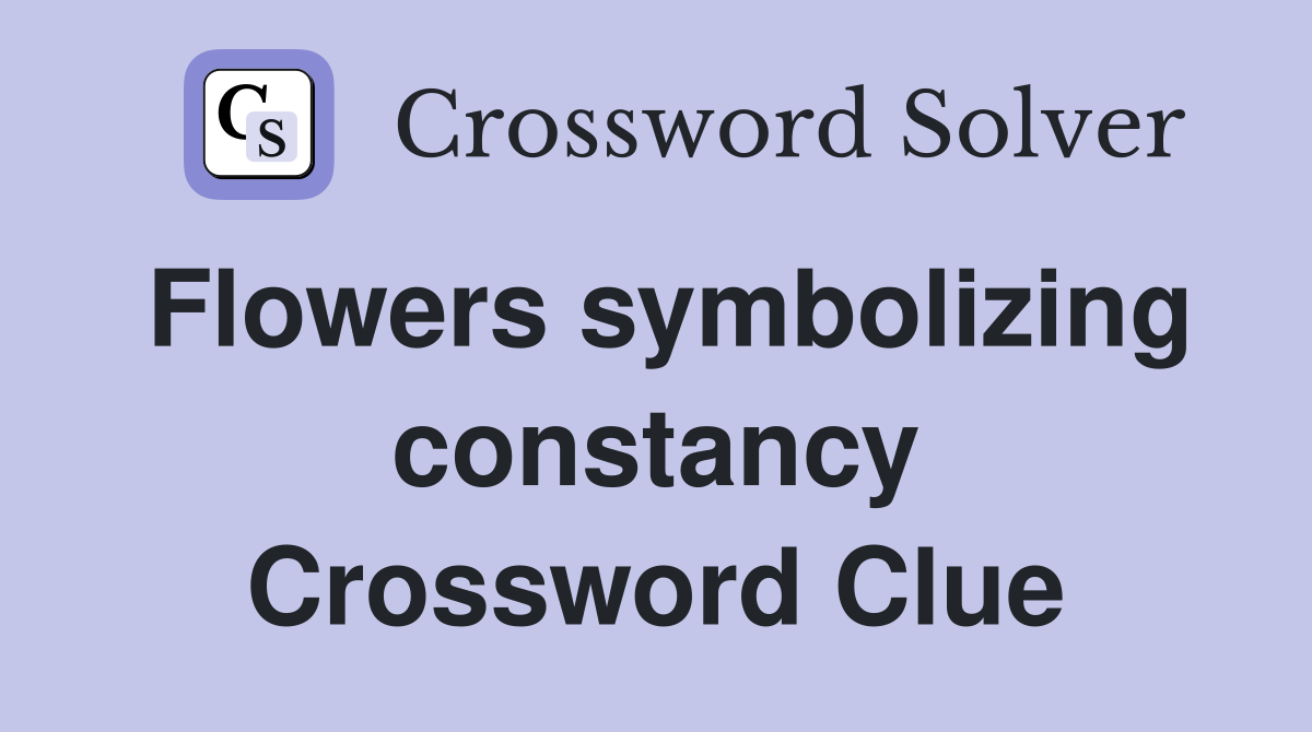 Flowers symbolizing constancy Crossword Clue