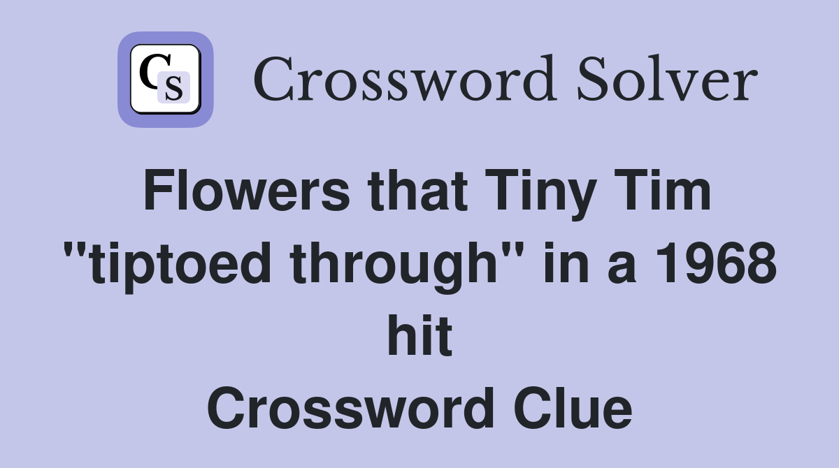 Flowers that Tiny Tim "tiptoed through" in a 1968 hit Crossword Clue