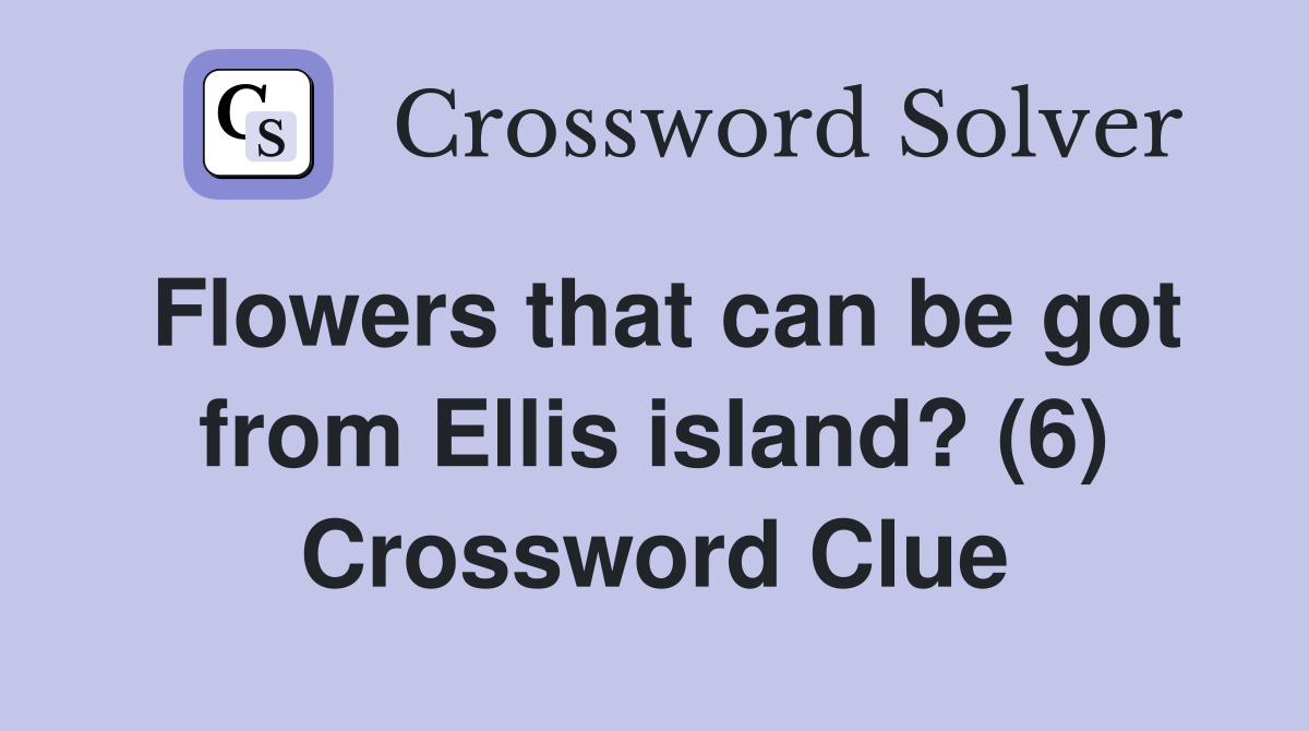 Flowers that can be got from Ellis island? (6) Crossword Clue