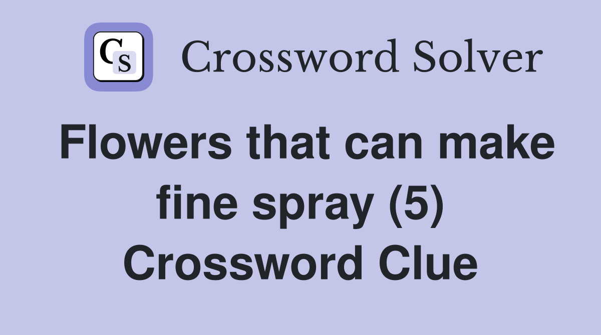 Flowers that can make fine spray (5) Crossword Clue
