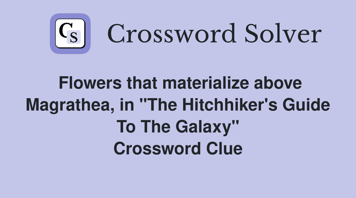 Flowers that materialize above Magrathea, in "The Hitchhiker's Guide To The Galaxy" Crossword Clue