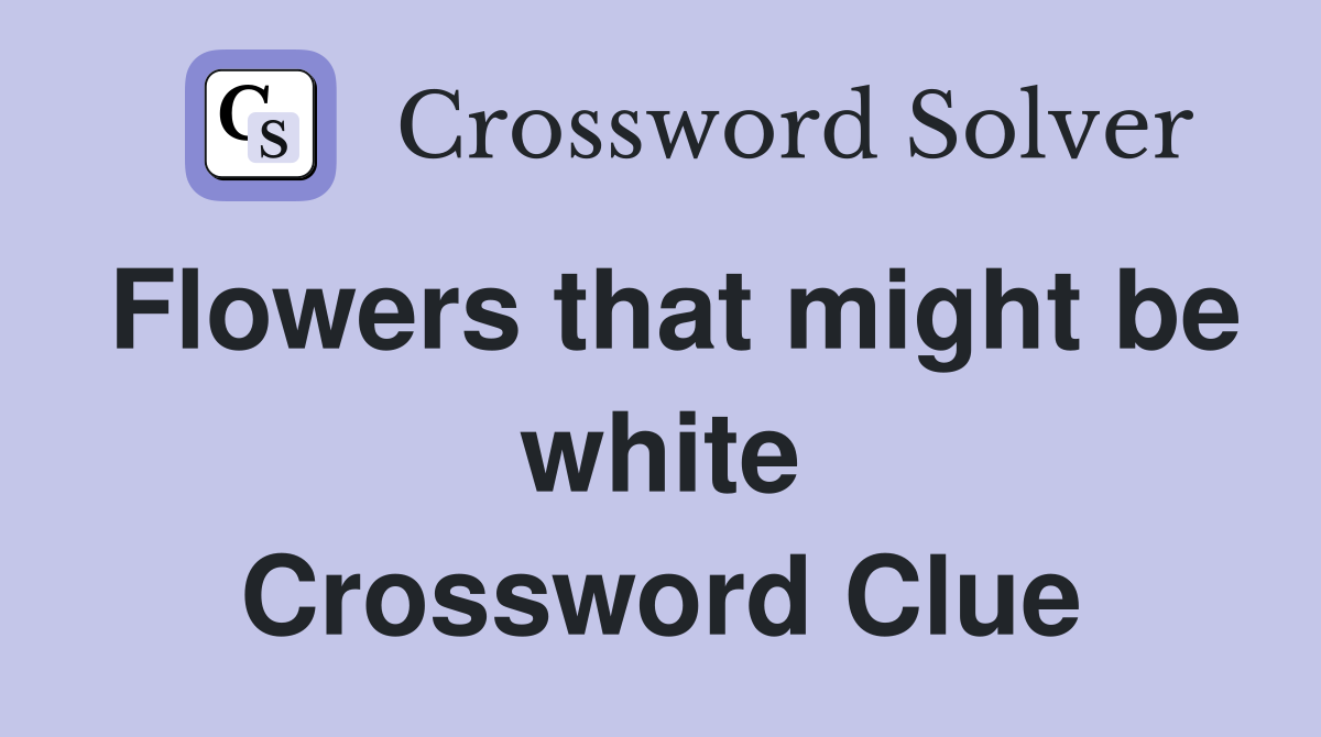 Flowers that might be white Crossword Clue