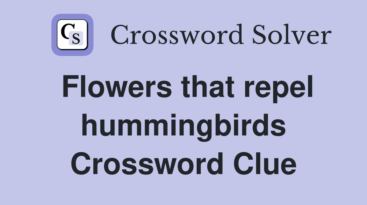 Flowers that repel hummingbirds Crossword Clue