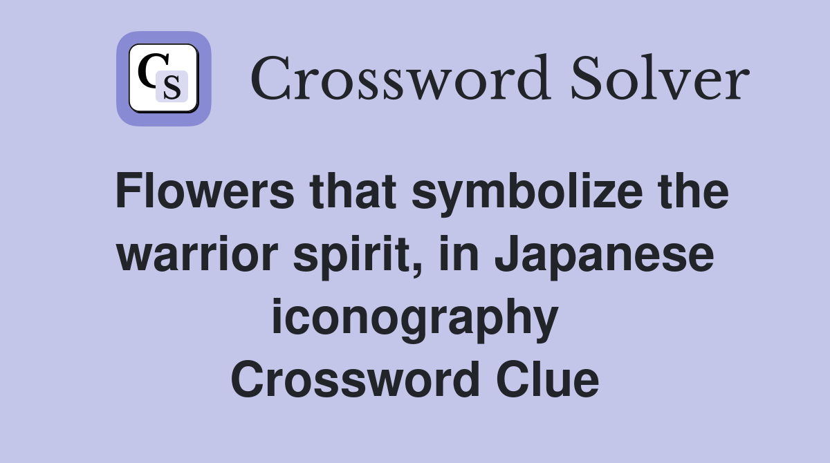 Flowers that symbolize the warrior spirit, in Japanese iconography Crossword Clue