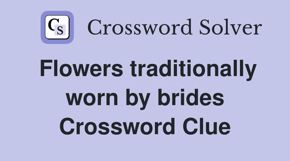 Flowers traditionally worn by brides Crossword Clue