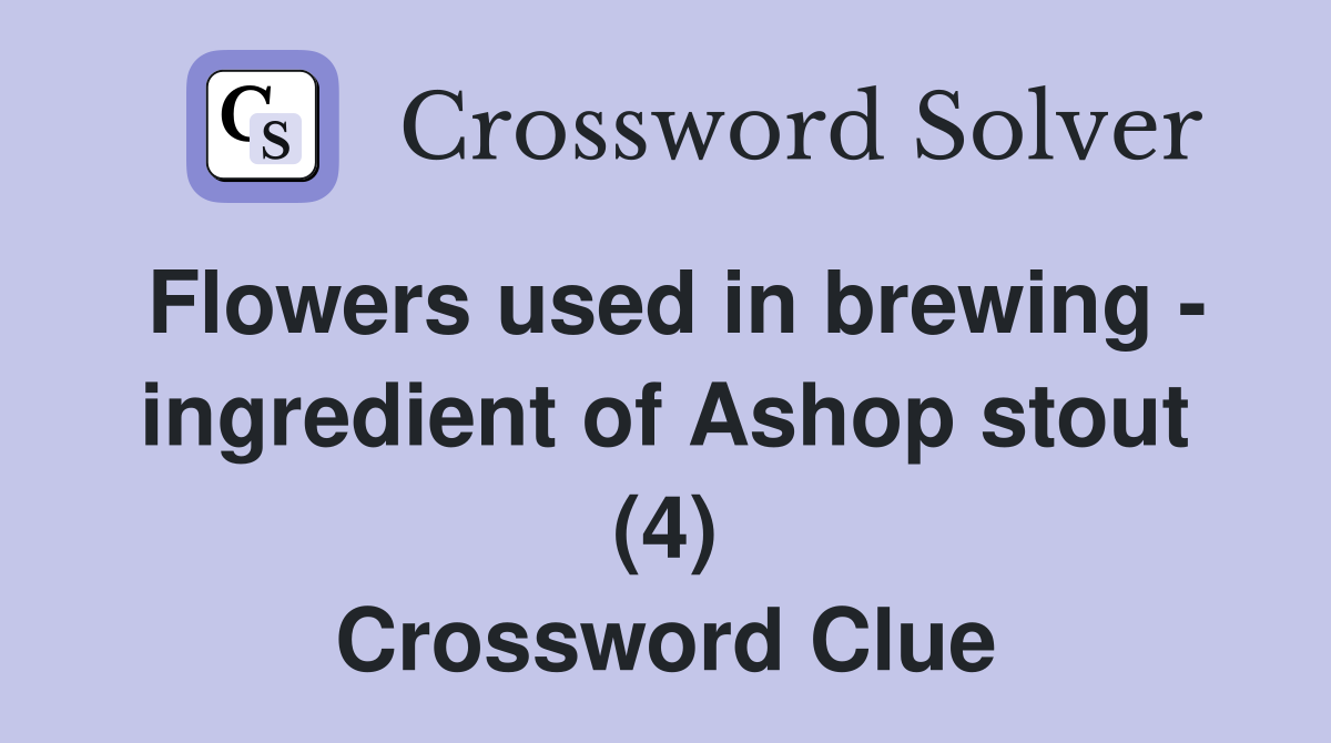 Flowers used in brewing - ingredient of Ashop stout (4) Crossword Clue