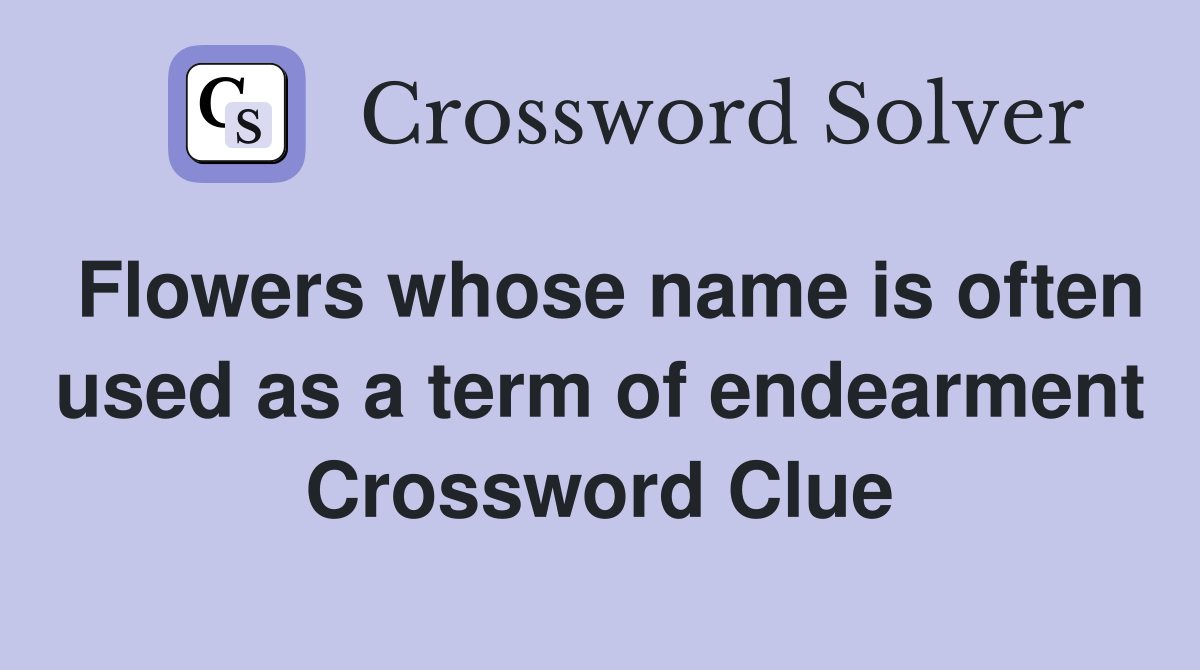 Flowers whose name is often used as a term of endearment Crossword Clue