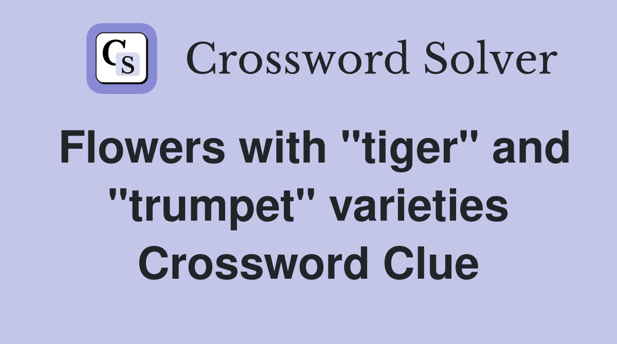 Flowers with "tiger" and "trumpet" varieties Crossword Clue