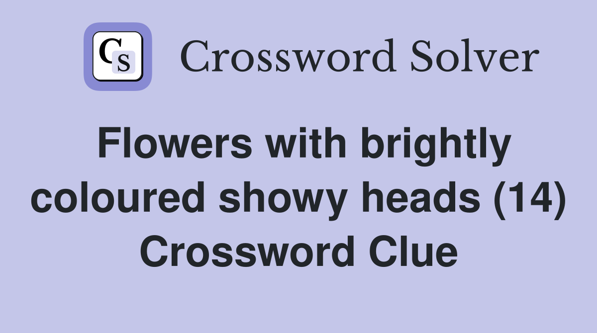 Flowers with brightly coloured showy heads (14) Crossword Clue