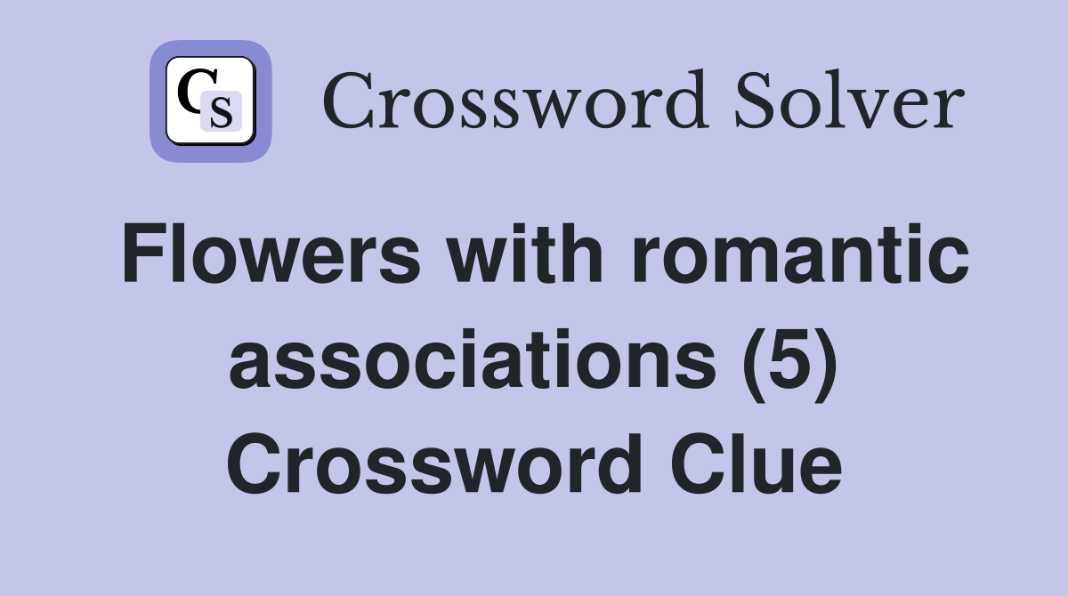 Flowers with romantic associations (5) Crossword Clue