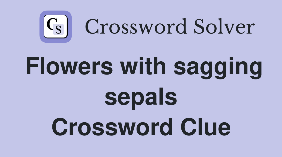 Flowers with sagging sepals Crossword Clue
