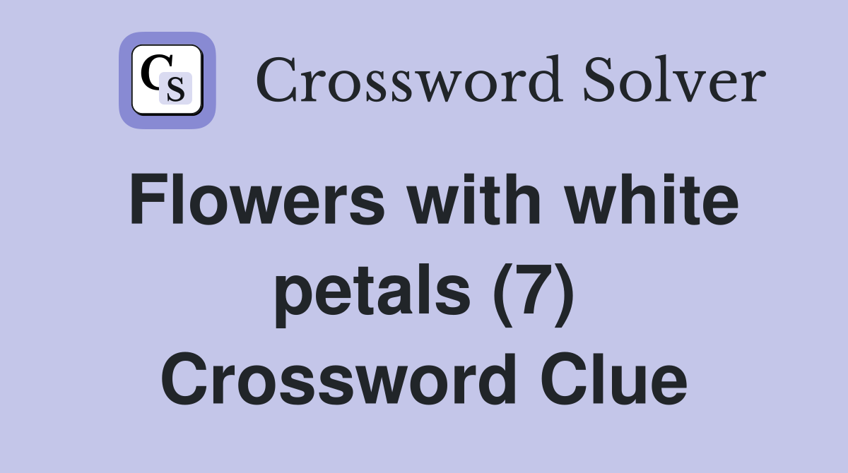 Flowers with white petals (7) Crossword Clue
