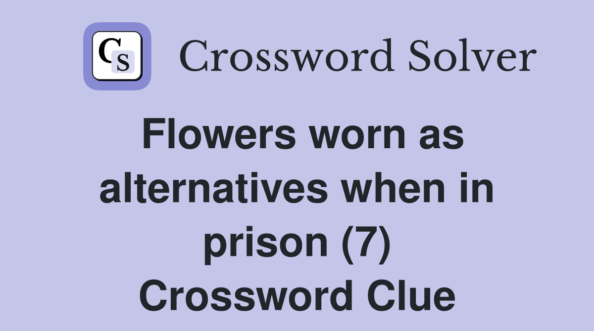 Flowers worn as alternatives when in prison (7) Crossword Clue
