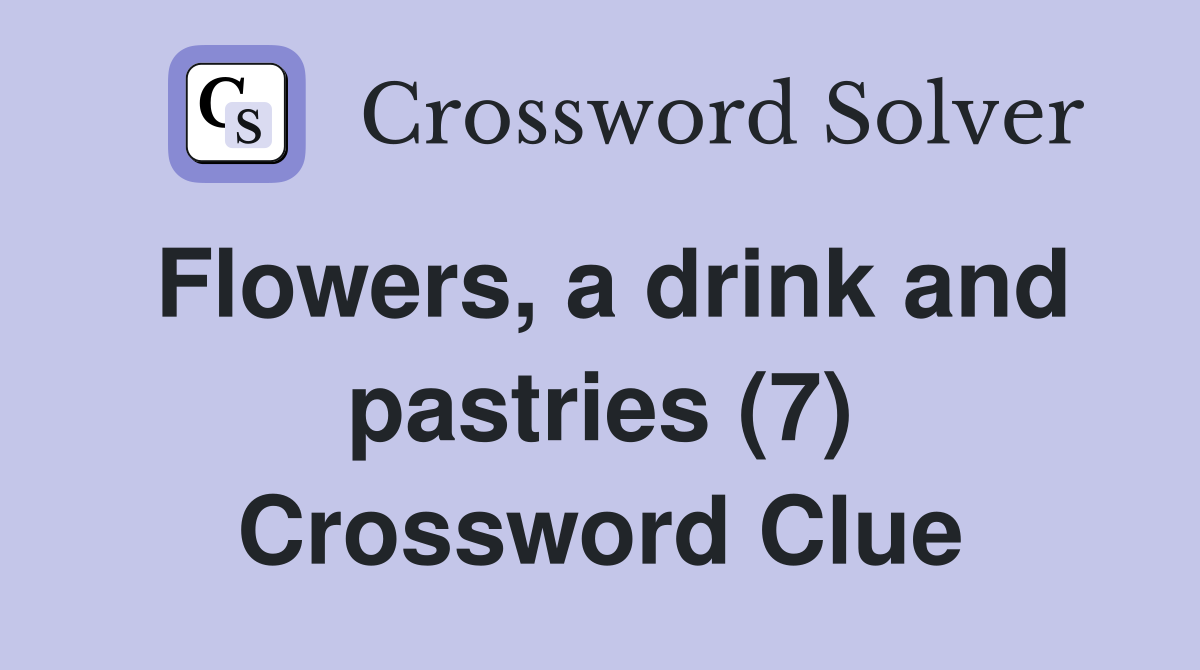 Flowers, a drink and pastries (7) Crossword Clue