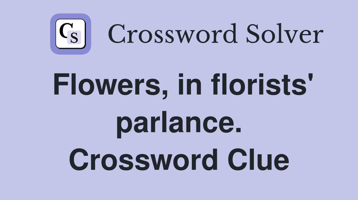 Flowers, in florists' parlance. Crossword Clue