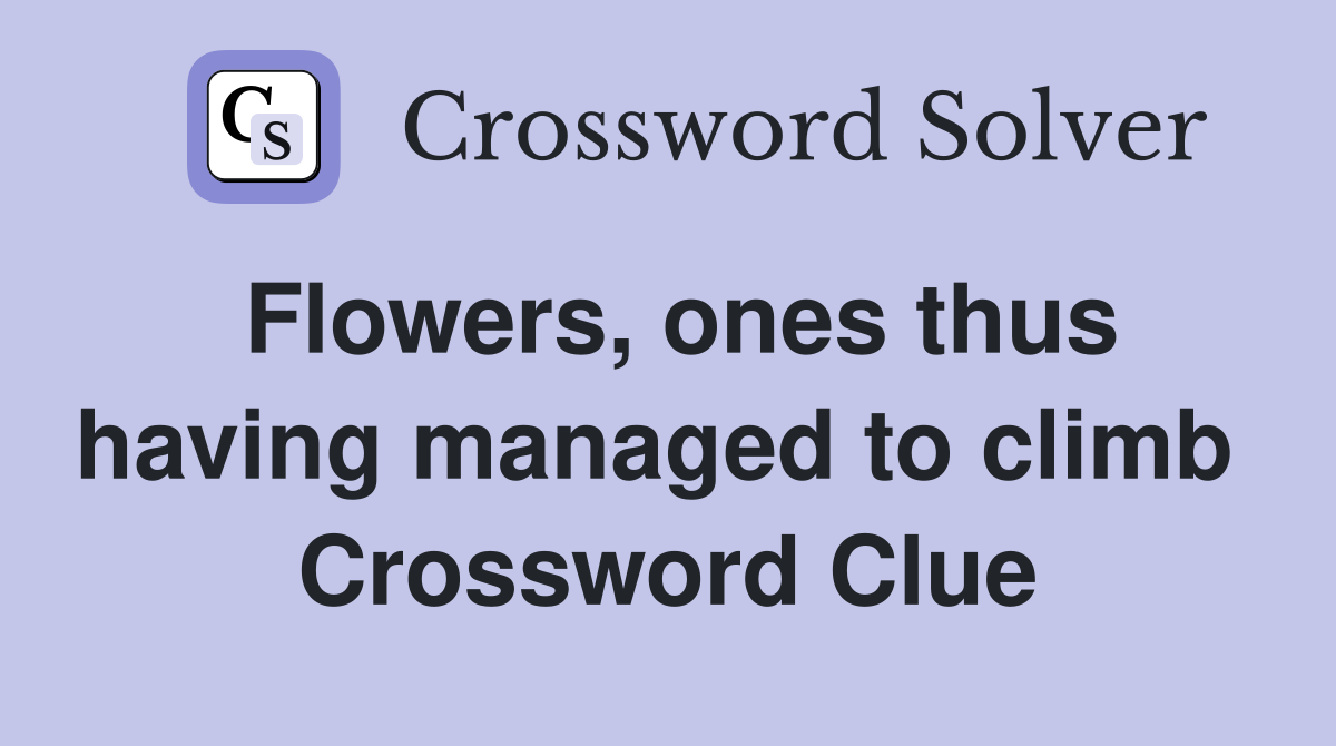 Flowers, ones thus having managed to climb  Crossword Clue