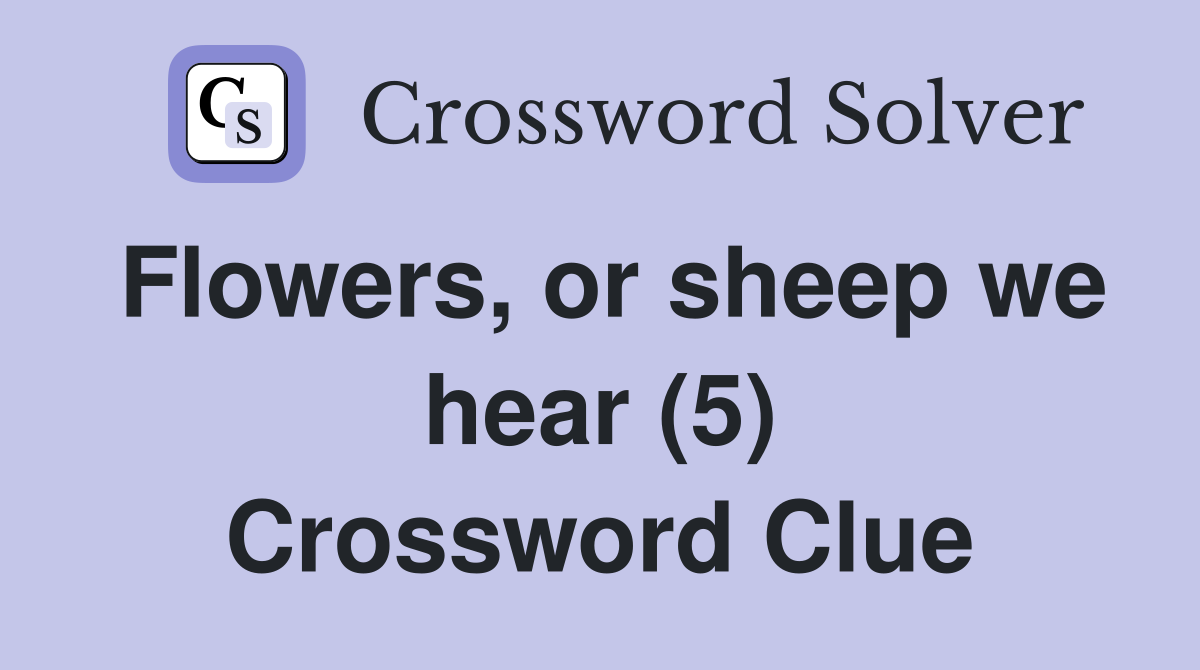 Flowers, or sheep we hear (5) Crossword Clue