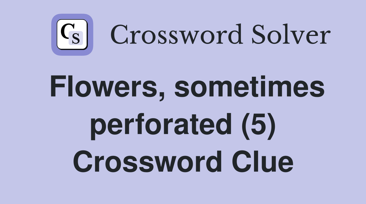 Flowers, sometimes perforated (5) Crossword Clue
