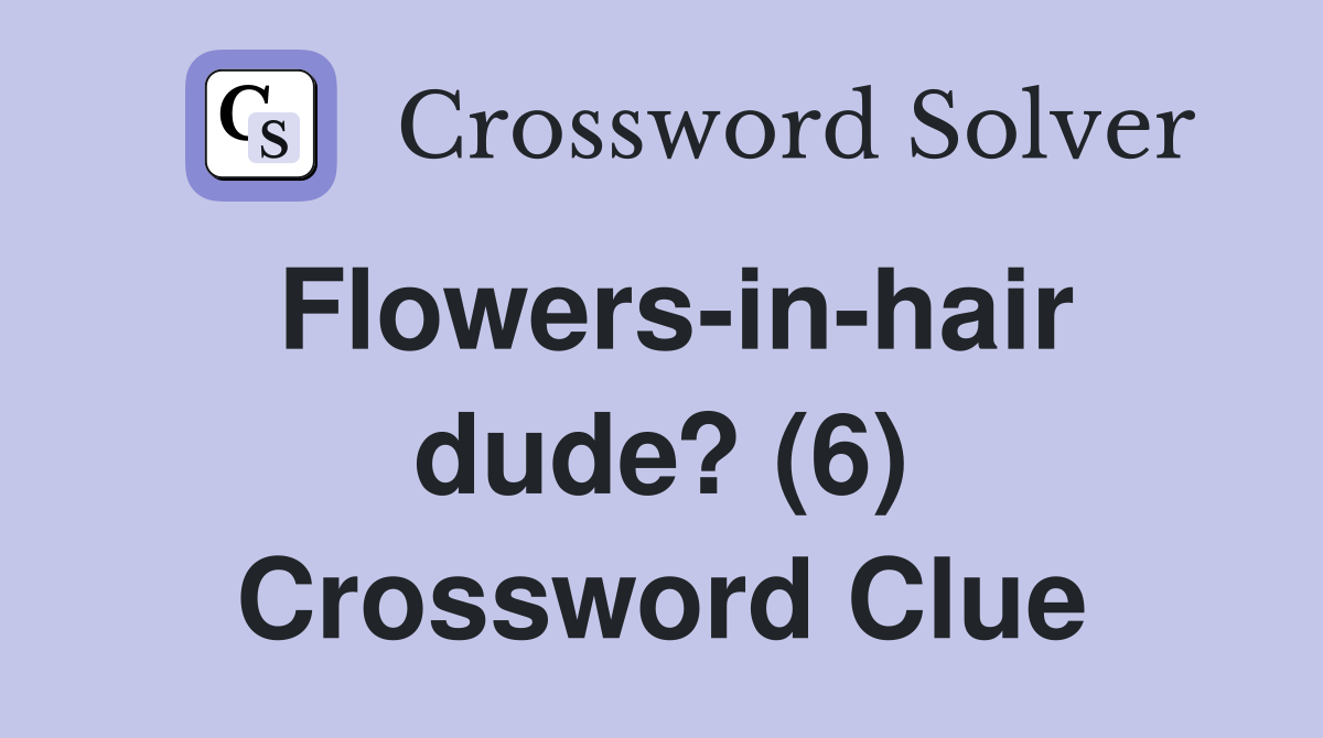 Flowers-in-hair dude? (6) Crossword Clue