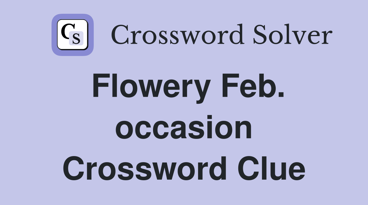 Flowery Feb. occasion Crossword Clue