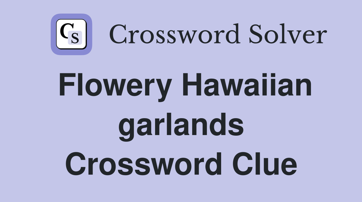 Flowery Hawaiian garlands Crossword Clue