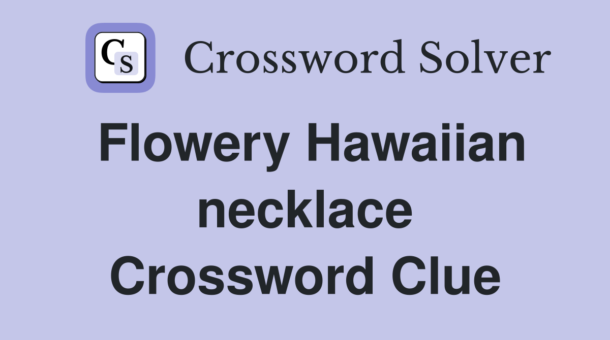 Flowery Hawaiian necklace Crossword Clue