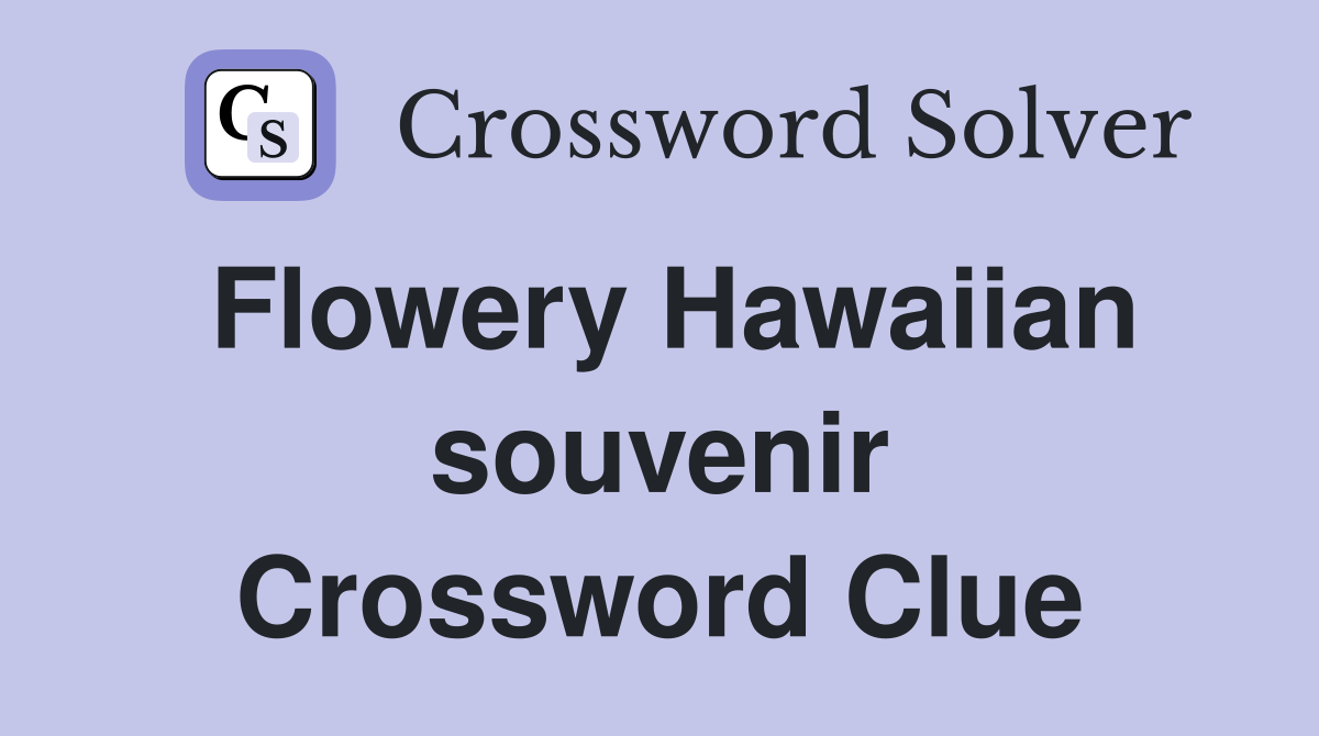 Flowery Hawaiian souvenir Crossword Clue