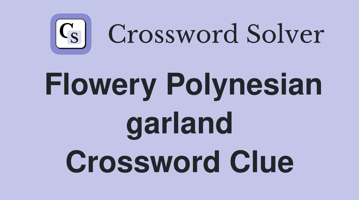 Flowery Polynesian garland Crossword Clue