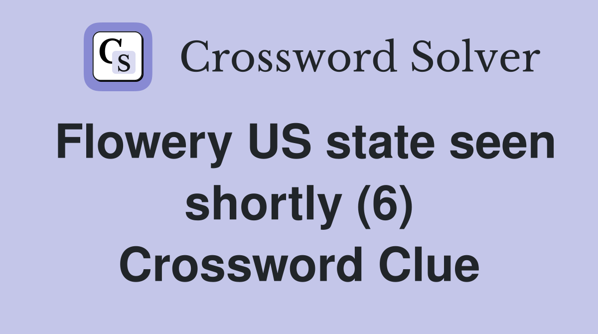 Flowery US state seen shortly (6) Crossword Clue