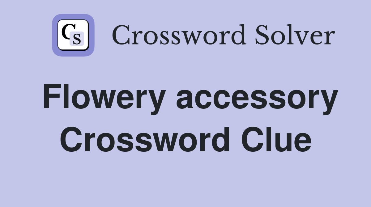 Flowery accessory Crossword Clue