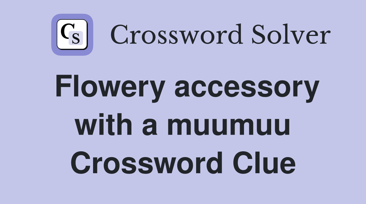 Flowery accessory with a muumuu Crossword Clue