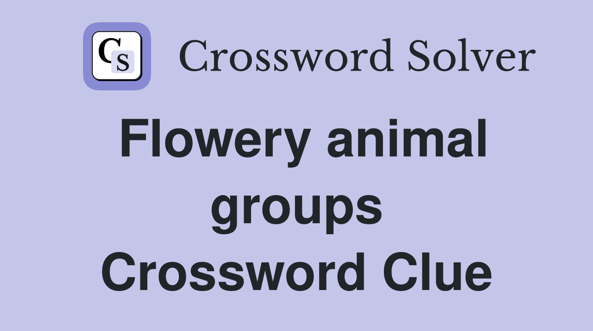 Flowery animal groups Crossword Clue