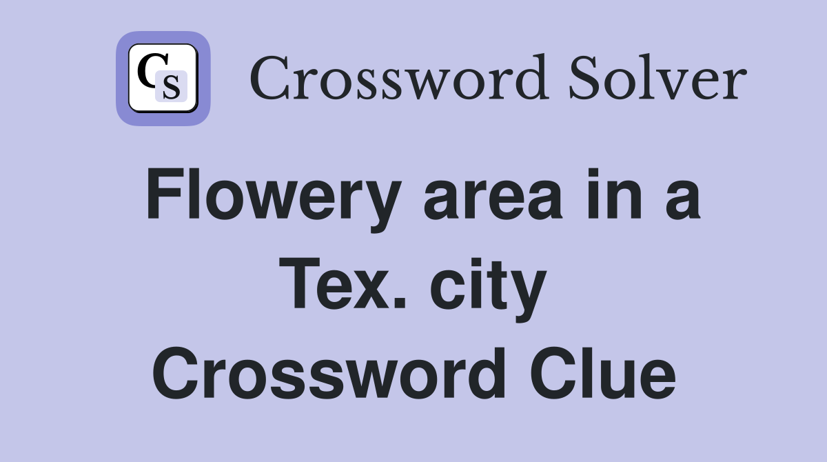 Flowery area in a Tex. city Crossword Clue