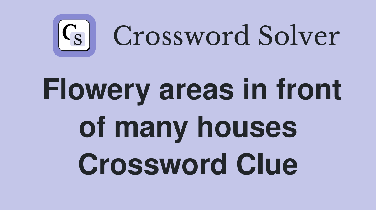 Flowery areas in front of many houses Crossword Clue