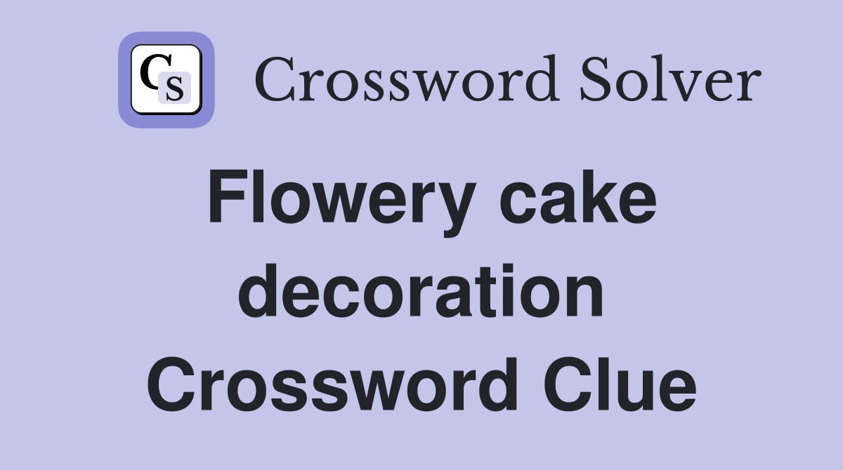 Flowery cake decoration Crossword Clue