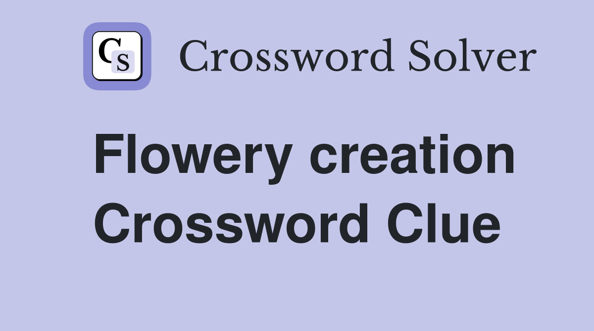 Flowery creation Crossword Clue