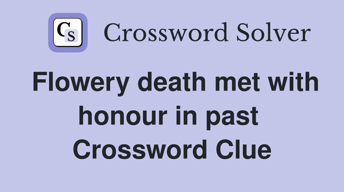 Flowery death met with honour in past  Crossword Clue