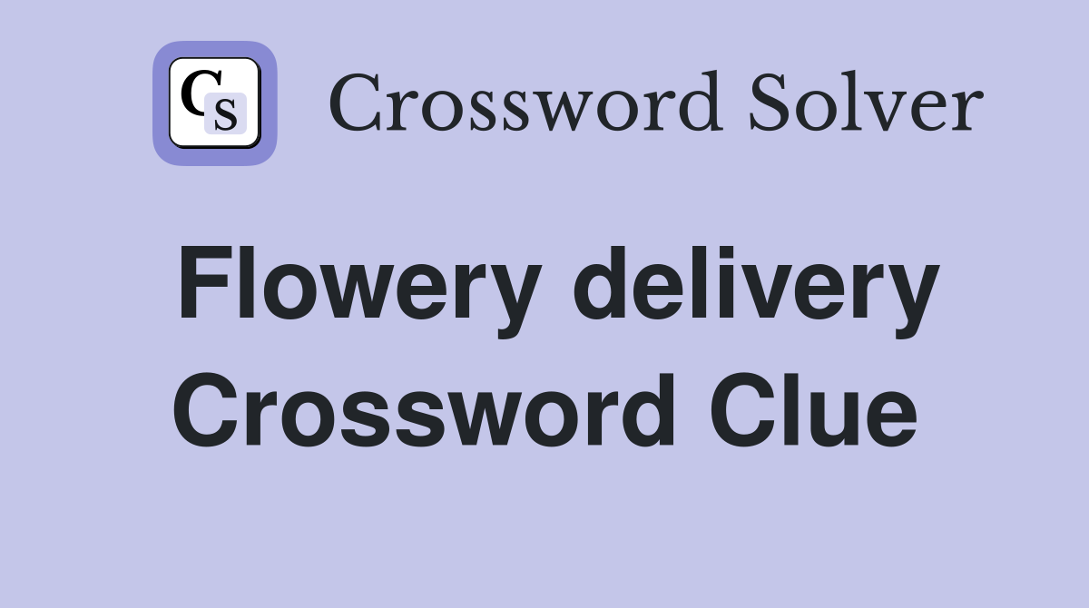 Flowery delivery Crossword Clue