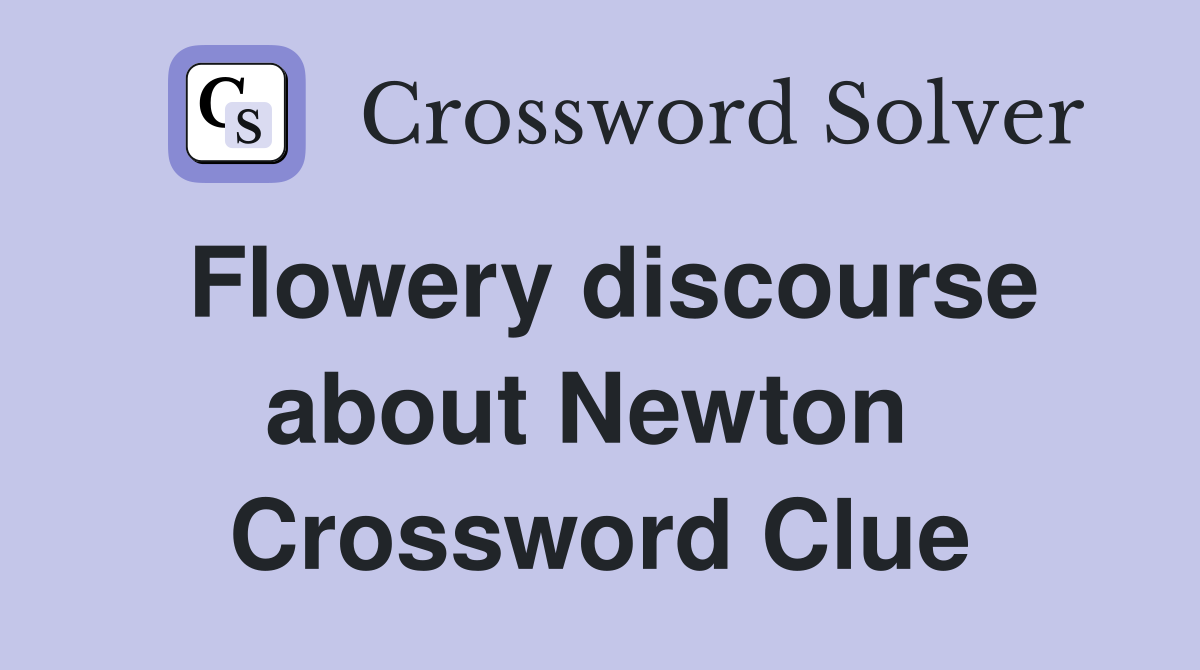 Flowery discourse about Newton  Crossword Clue