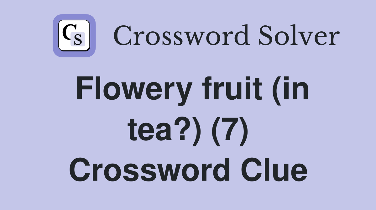 Flowery fruit (in tea?) (7) Crossword Clue
