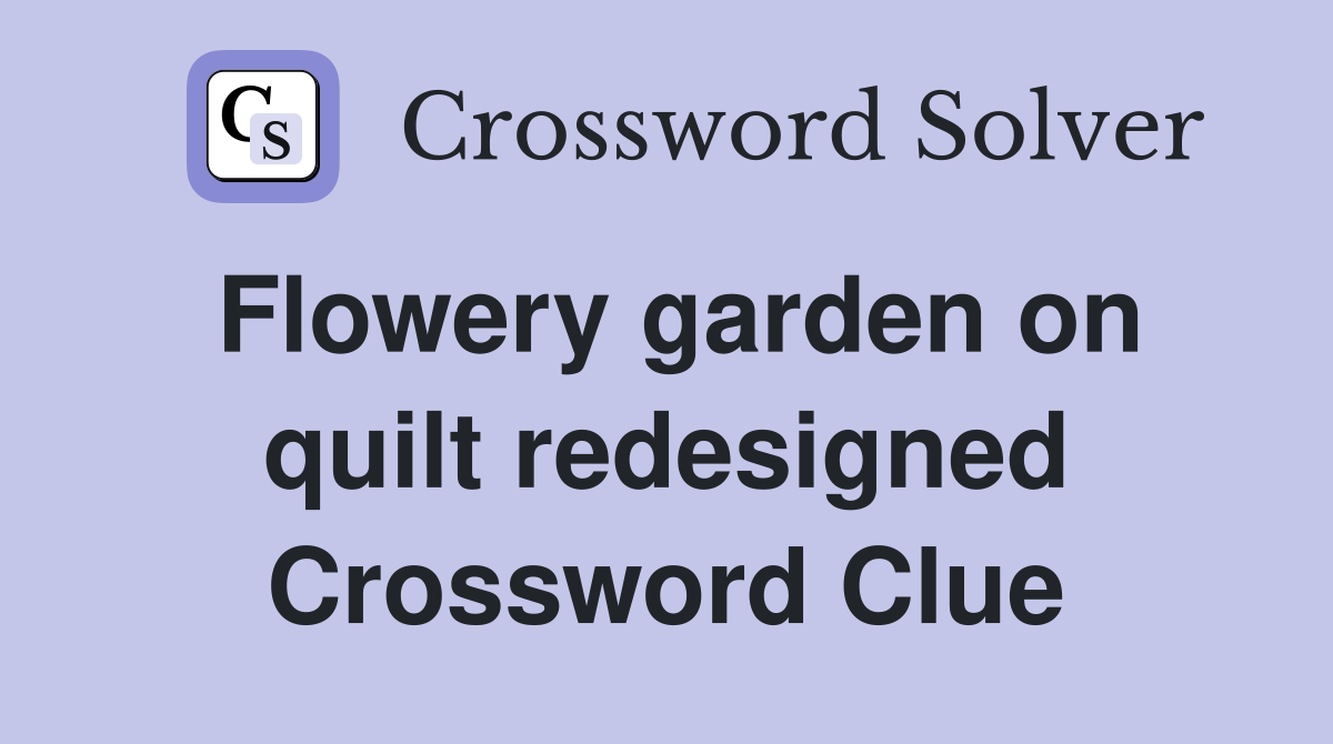 Flowery garden on quilt redesigned Crossword Clue