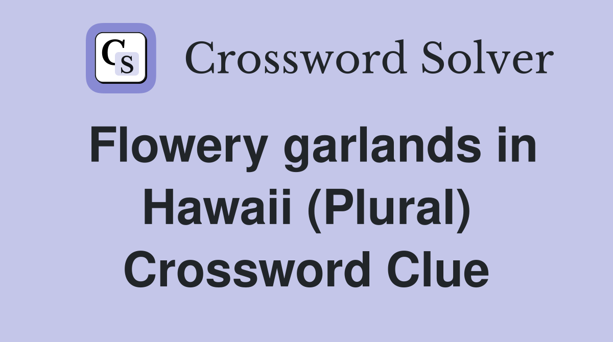 Flowery garlands in Hawaii (Plural) Crossword Clue