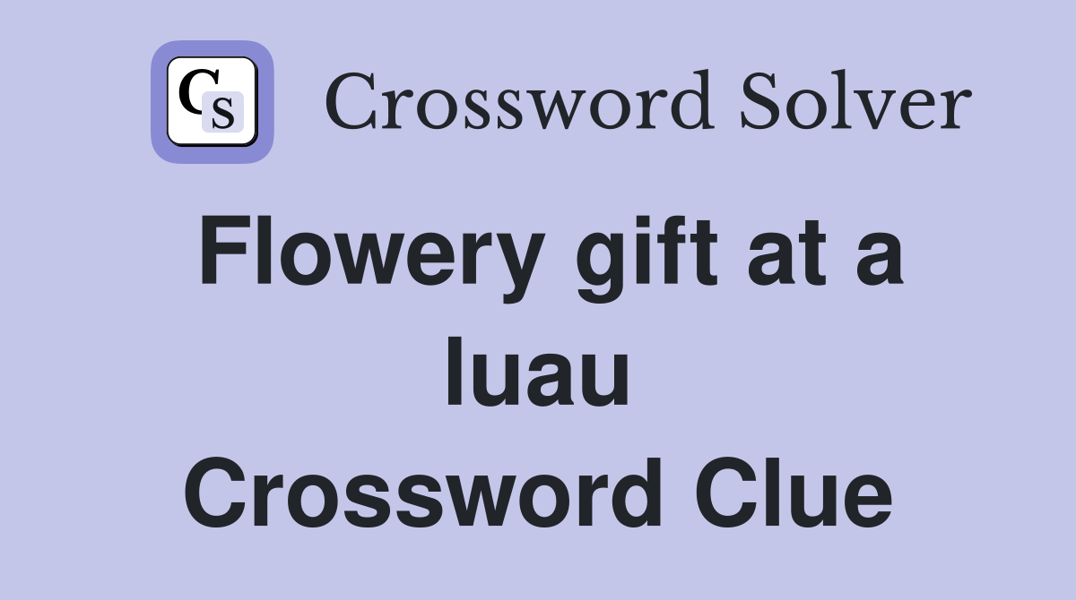 Flowery gift at a luau Crossword Clue