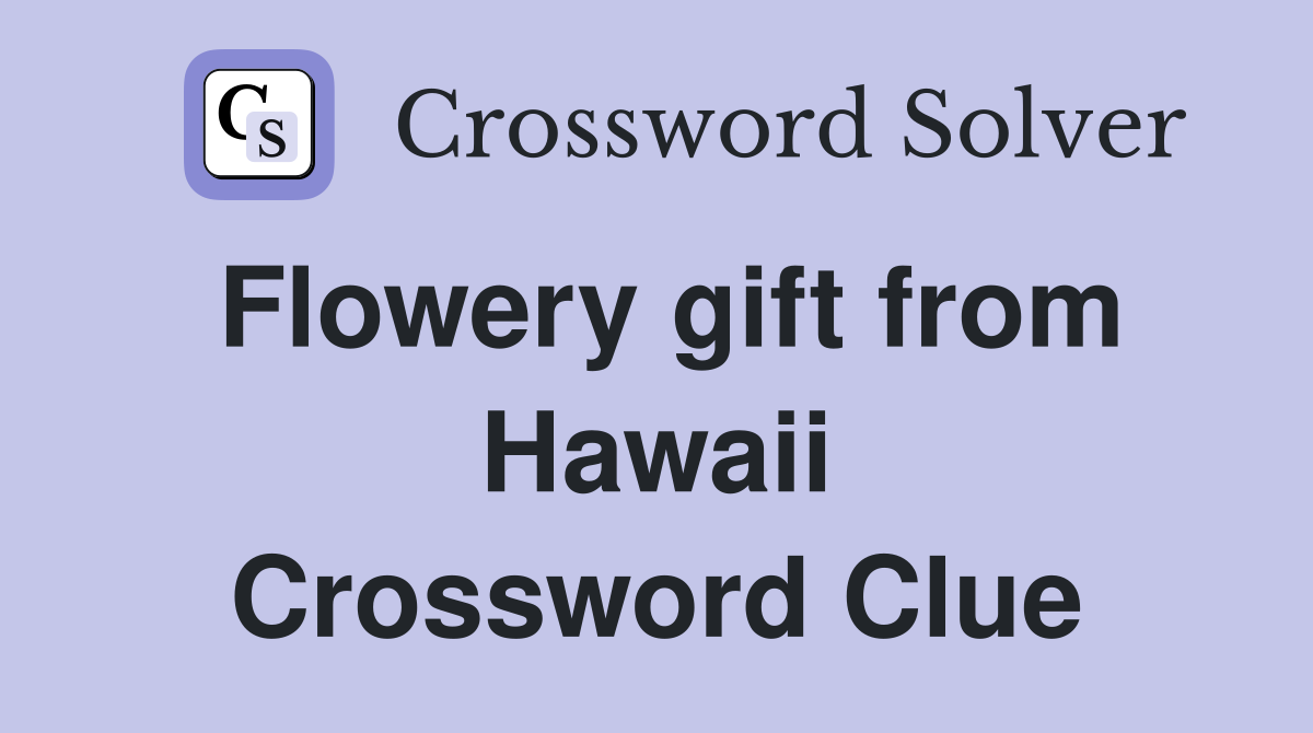 Flowery gift from Hawaii Crossword Clue
