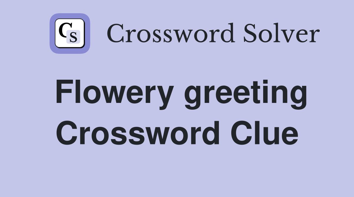 Flowery greeting Crossword Clue