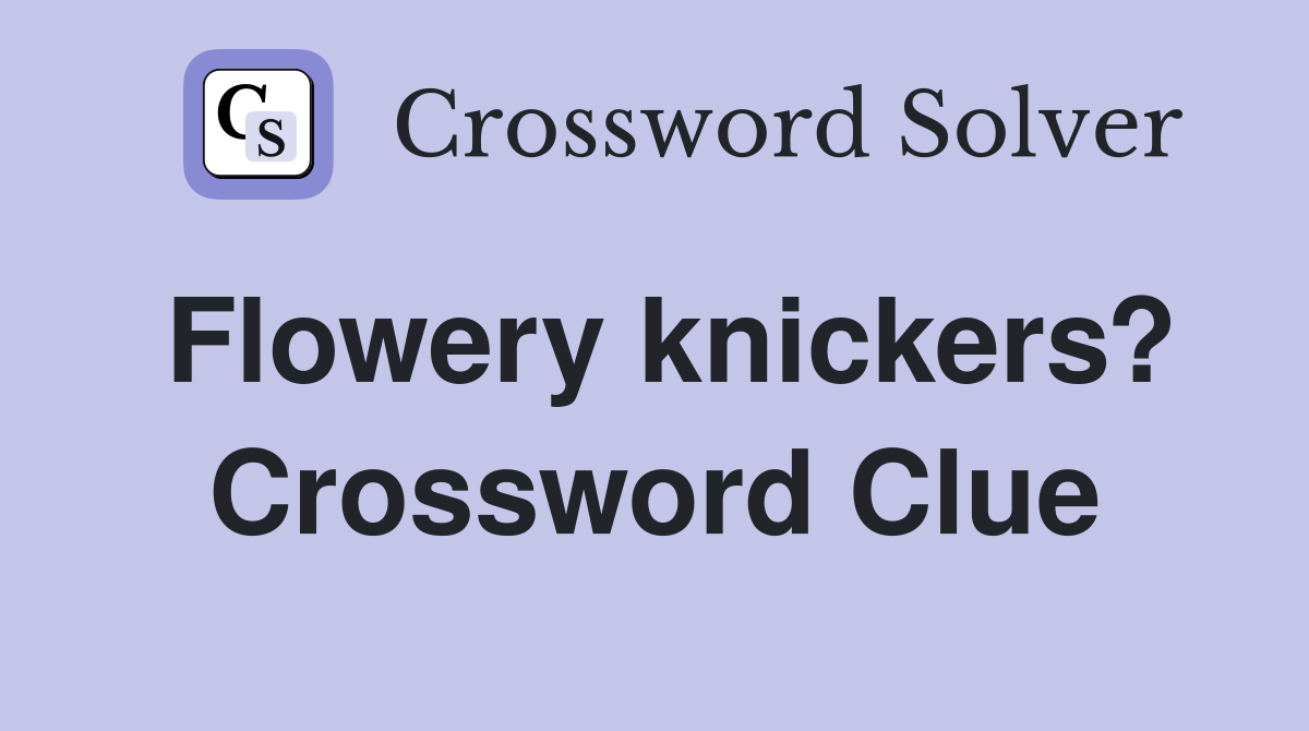 Flowery knickers? Crossword Clue