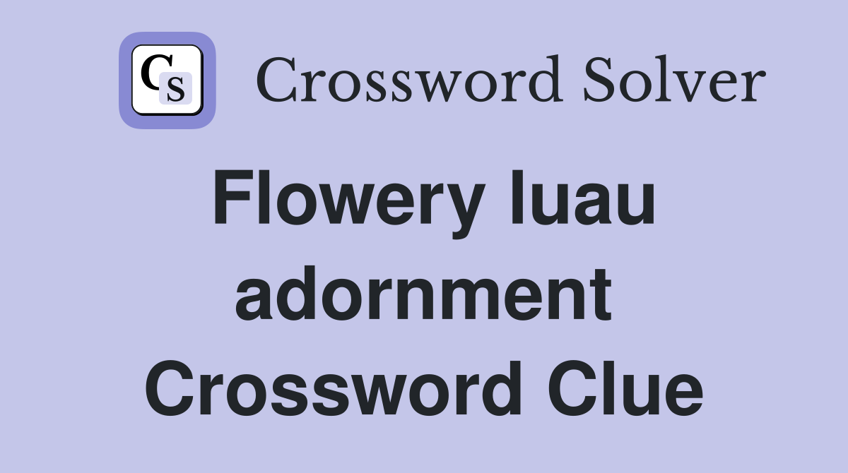 Flowery luau adornment Crossword Clue
