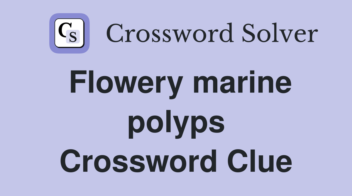Flowery marine polyps Crossword Clue