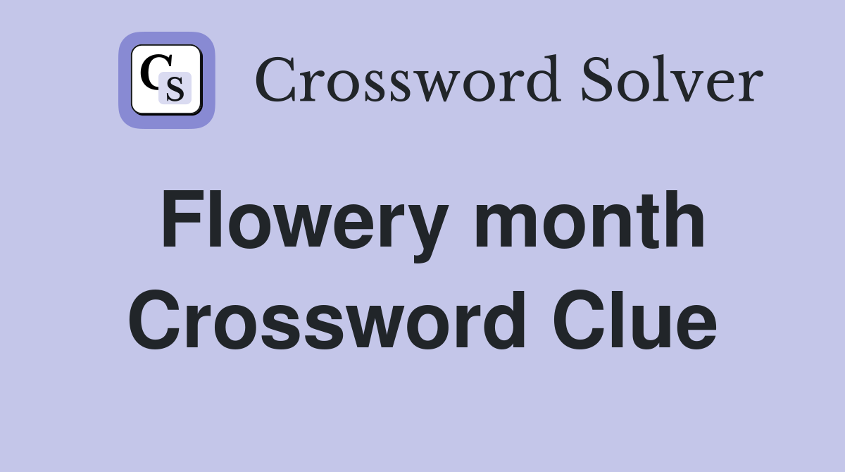 Flowery month Crossword Clue