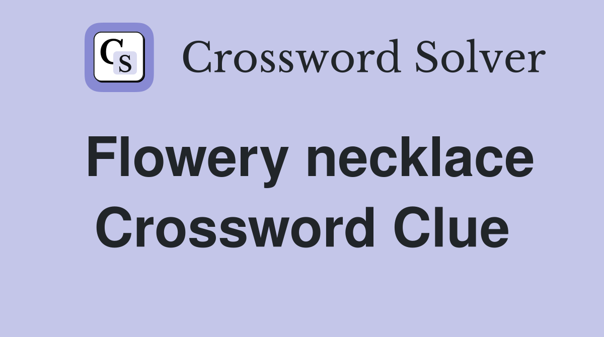 Flowery necklace Crossword Clue
